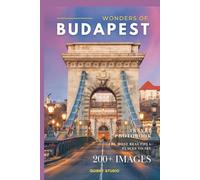 Wonders of Budapest: A Photo Collection of the City’s Most Beautiful Places to See - A Stunning Coffee Table Travel Photobook (Full-Color)