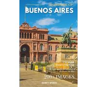 Wonders of Buenos Aires: A Photo Collection of the City’s Most Beautiful Places to See - A Stunning Coffee Table Travel Photobook (Full-Color)