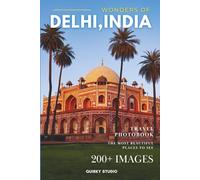Wonders of Delhi, India: A Photo Collection of the City’s Most Beautiful Places to See - A Stunning Coffee Table Travel Photobook (Full-Color)