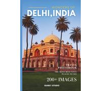 Wonders of Delhi, India: A Photo Collection of the City’s Most Beautiful Places to See - A Stunning Coffee Table Travel Photobook (Full-Color)