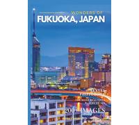 Wonders of Fukuoka, Japan: A Photo Collection of the City’s Most Beautiful Places to See - A Stunning Coffee Table Travel Photobook (Full-Color)