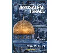 Wonders of Jerusalem, Israel: A Photo Collection of the City’s Most Beautiful Places to See - A Stunning Coffee Table Travel Photobook (Full-Color)