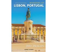 Wonders of Lisbon, Portugal: A Photo Collection of the City’s Most Beautiful Places to See - A Stunning Coffee Table Travel Photobook (Full-Color)