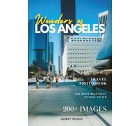 Wonders of Los Angeles: A Photo Collection of the City’s Most Beautiful Places to See - A Stunning Coffee Table Travel Photobook (Full Color)