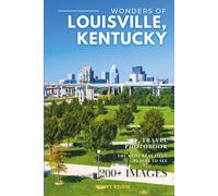 Wonders of Louisville, Kentucky: A Photo Collection of the City’s Most Beautiful Places to See - A Stunning Coffee Table Travel Photobook (Full-Color)