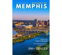 Wonders of Memphis: A Photo Collection of the City’s Most Beautiful Places to See - A Stunning Coffee Table Travel Photobook (Full-Color)