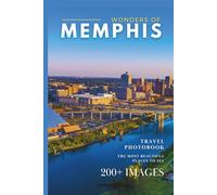 Wonders of Memphis: A Photo Collection of the City’s Most Beautiful Places to See - A Stunning Coffee Table Travel Photobook (Full-Color)
