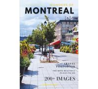 Wonders of Montreal: A Photo Collection of the City’s Most Beautiful Places to See - A Stunning Coffee Table Travel Photobook (Full-Color)