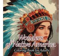 Wonders of Native America Coloring Book: Discover inspired designs, art, and animals from Native American cultures. Fun, relaxing, and creative coloring for adults,women, and men.