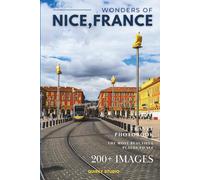 Wonders of Nice, France: A Photo Collection of the City’s Most Beautiful Places to See - A Stunning Coffee Table Travel Photobook (Full-Color)