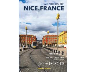 Wonders of Nice, France: A Photo Collection of the City’s Most Beautiful Places to See - A Stunning Coffee Table Travel Photobook (Full-Color)