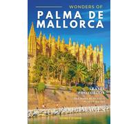 Wonders of Palma de Mallorca: A Photo Collection of the City’s Most Beautiful Places to See - A Stunning Coffee Table Travel Photobook (Full-Color)