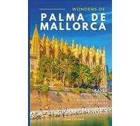 Wonders of Palma de Mallorca: A Photo Collection of the City’s Most Beautiful Places to See - A Stunning Coffee Table Travel Photobook (Full-Color)