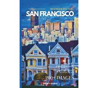 Wonders of San Francisco: A Photo Collection of the City’s Most Beautiful Places to See - A Stunning Coffee Table Travel Photobook (Full-Color)