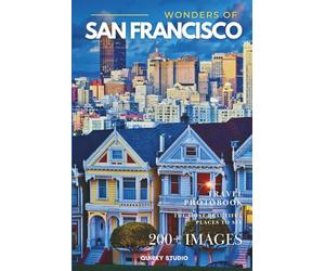 Wonders of San Francisco: A Photo Collection of the City’s Most Beautiful Places to See - A Stunning Coffee Table Travel Photobook (Full-Color)