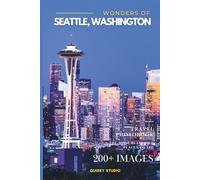 Wonders of Seattle, Washington: A Photo Collection of the City’s Most Beautiful Places to See - A Stunning Coffee Table Travel Photobook