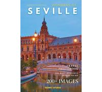 Wonders of Seville: A Photo Collection of the City’s Most Beautiful Places to See - A Stunning Coffee Table Travel Photobook (Full-Color)