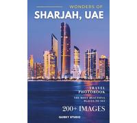 Wonders of Sharjah, UAE: A Photo Collection of the City’s Most Beautiful Places to See - A Stunning Coffee Table Travel Photobook (Full-Color)