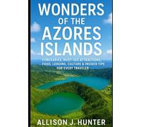 Wonders of the Azores Islands: Itineraries, Must-See Attractions, Food, Lodging, Culture & Insider Tips for Every Traveler