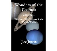 Wonders of the Cosmos Volume I: The Sun, the Planets & the Worlds Within (The Cosmos Series)