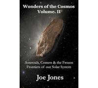 Wonders of the Cosmos Volume. II: Asteroids, Comets & the Frozen Frontiers of our Solar System (The Cosmos Series)