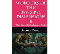 WONDERS OF THE INVISIBLE DIMENSIONS II: When Science Fiction Becomes Reality