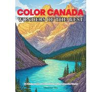Wonders of the West - Canada Coloring Book for Adults: An Adult Coloring Book Journey Through Majestic Mountains, Glaciers, and Lakes of Western ... A Journey Through Land, Water & Wonder)