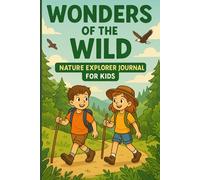Wonders of the Wild Nature Explorer Journal for Kids: An Interactive Keepsake Diary for Kids with Bucket Lists, Daily Journaling Pages, Writing Prompts. Fun Activities to Capture Every Special Moment.