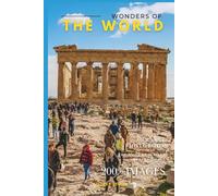 Wonders of The World: A Photo Collection of the Most Beautiful Places to See Around the World - A Stunning Coffee Table Travel Photobook (Full-Color)