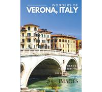 Wonders of Verona, Italy: A Photo Collection of the City’s Most Beautiful Places to See - A Stunning Coffee Table Travel Photobook (Full-Color)