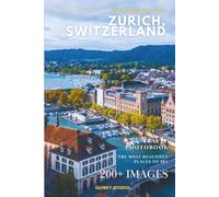 Wonders of Zurich, Switzerland: A Photo Collection of the City’s Most Beautiful Places to See - A Stunning Coffee Table Travel Photobook (Full-Color)