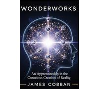 Wonderworks: An Apprenticeship in the Conscious Creation of Reality