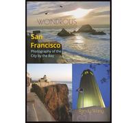 Wondrous San Francisco: Photography of the City by the Bay: A Photographic Journey Through San Francisco: Street Photography, Landmarks, and Memories from the City by the Bay