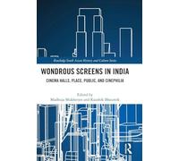 Wondrous Screens in India: Cinema Halls, Place, Public, and Cinephilia (Routledge South Asian History and Culture Series)