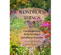 Wondrous Things: Encouragement from Scripture and photos of nature