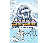 Wondrous Walrus Wonders A Coloring Journey: Adorable Arctic Animals & Ocean Scenes - Fun & Relaxing for Kids, Teens & Adults!
