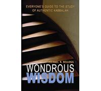 Wondrous Wisdom: Everyones Guide to the Study of Authentic Kabbalah