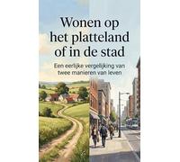 Wonen op het platteland of in de stad: Een eerlijke vergelijking van twee manieren van leven