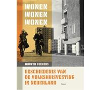 Wonen, wonen, wonen: Geschiedenis van de volkshuisvesting in Nederland