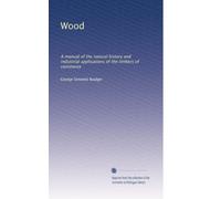 Wood; a manual of the natural history and industrial applications of the timbers of commerce