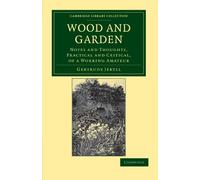 Wood and Garden: Notes and Thoughts, Practical and Critical, of a Working Amateur (Cambridge Library Collection - Botany and Horticulture)