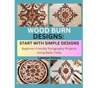 WOOD BURN DESIGNS: START WITH SIMPLE PATTERNS: Beginner-Friendly Pyrography Projects Using Basic Tools