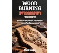 WOOD BURNING (PYROGRAPHY) FOR BEGINNERS: Master Artistic Heat Techniques, Transform Simple Surfaces Into Stunning Designs, And Build Lasting Creative Confidence Through Guided Practice