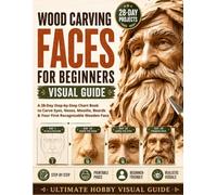 Wood Carving Faces for Beginners Visual Guide: A 28-Day Step-by-Step Chart Book to Carve Eyes, Noses, Mouths, Beards & Your First Recognizable Wooden Face Without Confusing Tools or Guesswork