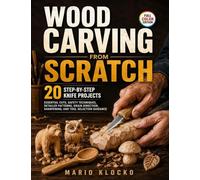 Wood Carving from Scratch: 20 Step-by-Step Knife Projects, Essential Cuts, Safety Techniques, Detailed Patterns, Grain Direction, Sharpening, and Tool Selection Guidance
