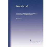 Wood craft: A journal of woodworking with which is incorporated "The Patternmaker.": Volume 5