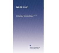 Wood craft: a journal of woodworking with which is incorporated "The Patternmaker.": Volume 6