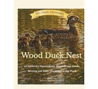 Wood Duck Nest: A Children’s Nature Story About Wood Ducks, Nesting, and Baby Ducklings at the Pond (Two Ponds Adventures)