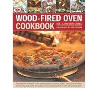 Wood Fired Oven Cookbook: 70 Recipes for Incredible Stone-Baked Pizzas and Breads, Roasts, Cakes and Desserts, All Specially Devised for the Outdoor Oven and Illustrated in Over 400 Photographs
