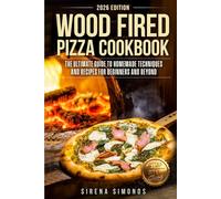 Wood Fired Pizza Cookbook: The Ultimate Guide to Homemade Techniques and Recipes for Beginners and Beyond (Baking)